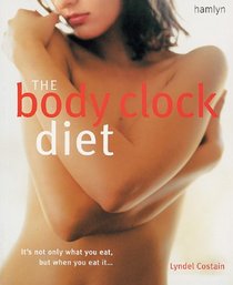 The Body Clock Diet: The Easy Weight Loss Plan That Works Your Body's Natural Biorhythms