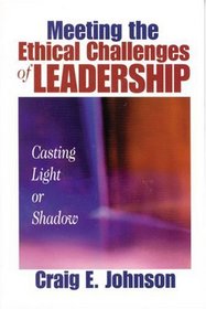 Meeting the Ethical Challenges of Leadership : Casting Light or Shadow