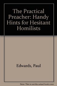 The Practical Preacher: Handy Hints for Hesitant Homilists