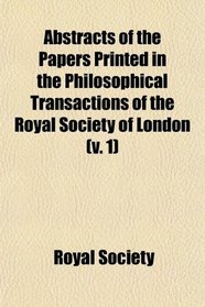 Abstracts of the Papers Printed in the Philosophical Transactions of the Royal Society of London (v. 1)