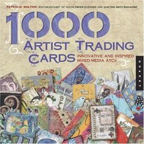 1,000 Artist Trading Cards: Innovative and Inspired Mixed Media ATCs (1000 Series)