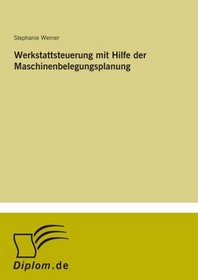 Werkstattsteuerung mit Hilfe der Maschinenbelegungsplanung (German Edition)