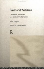 Raymond Williams: Literature, Marxism and Cultural Materialism (Critics of the Twentieth Century (Routledge))