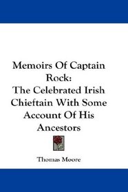 Memoirs Of Captain Rock: The Celebrated Irish Chieftain With Some Account Of His Ancestors