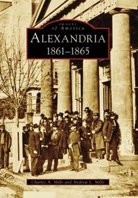 Alexandria, 1861-1865 (Images of America: Virginia)