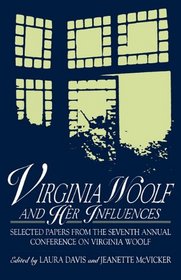 Virginia Woolf and Her Influences: Selected Papers from the Seventh Annual Conference on Virginia Woolf : Selected Papers from the Seventh Annual Conference on Virginia Woolf
