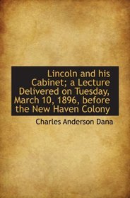 Lincoln and his Cabinet; a Lecture Delivered on Tuesday, March 10, 1896, before the New Haven Colony