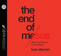 The End of Me: Where Your Real Life in Jesus Begins