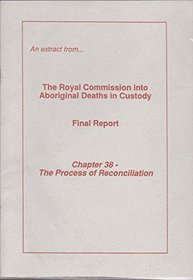 An Extract from...The Royal Commission into Aboriginal Deaths in Custody, Final Report. Chapter 38 - The Process of Reconciliation