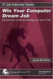 Win Your Computer Dream Job: Job Interview Secrets for Landing Your Next IT Job (IT Job Interview series)