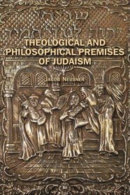 Theological and Philosophical Premises of Judaism (Judaism and Jewish Life)