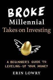 Broke Millennial Takes On Investing: A Beginner's Guide to Leveling Up Your Money