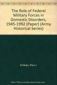 The Role of Federal Military Forces in Domestic Disorders, 1945-1992 (Paper) (Army Historical Series)