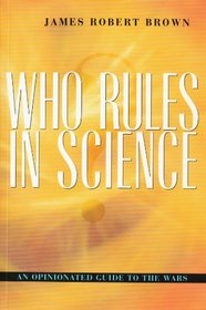 Who Rules in Science? : An Opinionated Guide to the Wars