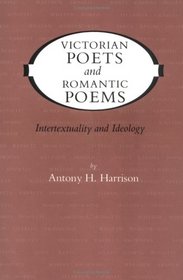Victorian Poets and Romantic Poems: Intertextuality and Ideology (Victorian Literature & Culture (Univ Va Paperback))