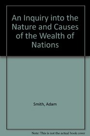 An Inquiry into the Nature and Causes of the Wealth of Nations