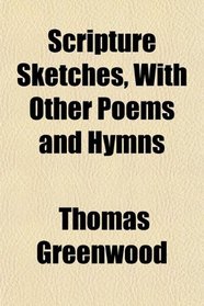 Scripture Sketches, With Other Poems and Hymns