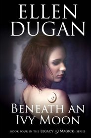 Beneath An Ivy Moon (Legacy Of Magick Series) (Volume 4)