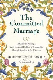 The Committed Marriage : A Guide to Finding a Soul Mate and Building a Relationship Through Timeless Biblical Wisdom (Biblical Perspectives on Current Issues)