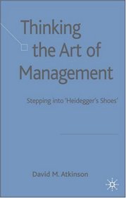 Thinking The Art of Management: Stepping into 'Heidegger's Shoes'