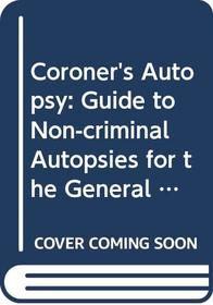 Coroner's Autopsy: Guide to Non-criminal Autopsies for the General Pathologist