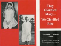They Glorified Mary...We Glorified Rice: A Catholic-Lutheran Lexicon
