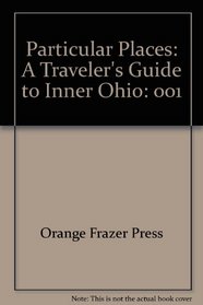 Particular Places: A Traveler's Guide to Inner Ohio (An Orange Frazer roadbook)