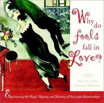 Why Do Fools Fall in Love : Experiencing the Magic, Mystery, and Meaning of Successful Relationships (Wiley Series in Psychology)