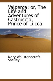 Valperga: or, The Life and Adventures of Castruccio, Prince of Lucca