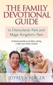 The Family Devotional Guide to Disneyland Park and Magic Kingdom Park: 42 Themed Activities to Do Before, During, or After Your Disney Vacation