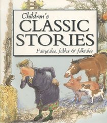 Children's Classic Stories: A Timeless Collection of Fairytales, Fables and Folktales