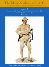 The Horse Soldier, 1776-1943: The United States Cavalryman : His Uniforms, Arms, Accoutrements, and Equipments : The Last of the Indian Wars, the Sp