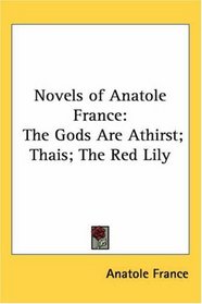 Novels of Anatole France: The Gods Are Athirst, Thais, the Red Lily