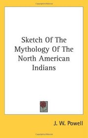 Sketch Of The Mythology Of The North American Indians