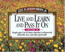 Live and Learn and Pass It On, Volume II : People Ages 5 to 95 Share What They've Discovered About Life, Love, and Other Good Stuff (Live  Learn  Pass It on)