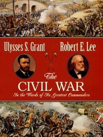 The Civil War: In the Words of Its Greatest Commanders