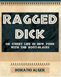 Ragged Dick or Street Life In New York With the Boot-Blacks - 1910