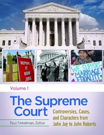 The Supreme Court [4 volumes]: Controversies, Cases, and Characters from John Jay to John Roberts