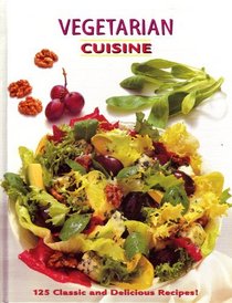 Vegetarian Cuisine: 125 Classic and Delicious Recipes!