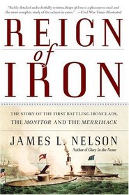 Reign of Iron : The Story of the First Battling Ironclads, the Monitor and the Merrimack