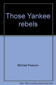 Those Yankee rebels;: Being the true and amazing history of the audacious American Revolution as seen through British eyes and being a young people's version of Those damned rebels