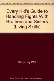 Every Kid's Guide to Handling Fights With Brothers and Sisters (Living Skills)