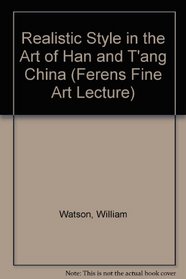 Realistic style in the art of Han and Tang China (Ferens fine art lectures)