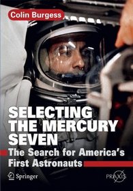Selecting the Mercury Seven: The Search for America's First Astronauts (Springer Praxis Books / Space Exploration)