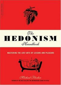 The Hedonism Handbook: Mastering the Lost Arts of Leisure and Pleasure