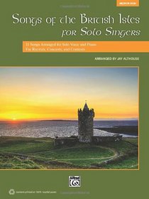 Songs of the British Isles for Solo Singers: 11 Songs Arranged for Solo Voice and Piano for Recitals, Concerts, and Contests (Medium High Voice) (Book & CD)