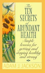 The Ten Secrets of Abundant Health: A Modern Parable of Wisdom and Health That Will Change Your Life