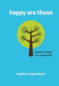 happy are those: ancient wisdom for modern life