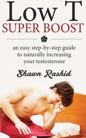 Low T Super Boost : An Easy Step by Step guide to Naturally increasing your Test