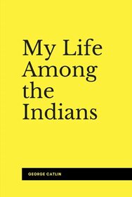 My Life Among the Indians (Illustrated)